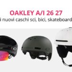 Oakley Autunno Inverno 2026 2027 caschi sci, bici e skate in una collezione