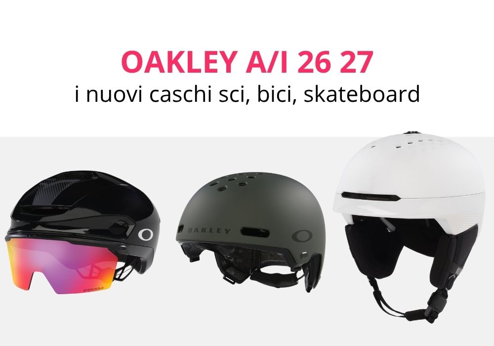 Oakley Autunno Inverno 2026 2027 caschi sci, bici e skate in una collezione