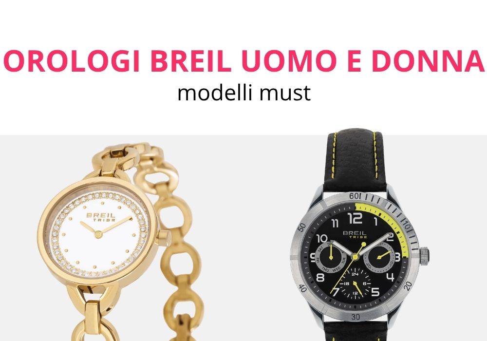 Orologi Breil uomo e donna più cercati adesso i due modelli must che stanno facendo impazzire il web